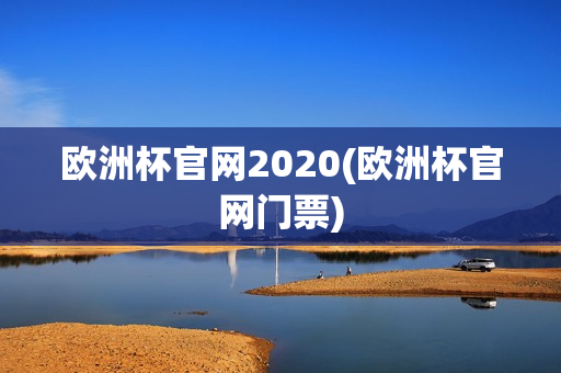 欧洲杯官网2020(欧洲杯官网门票)