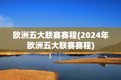 欧洲五大联赛赛程(2024年欧洲五大联赛赛程)