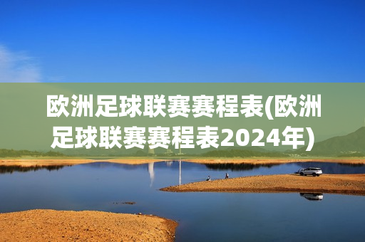 欧洲足球联赛赛程表(欧洲足球联赛赛程表2024年)