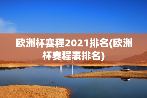 欧洲杯赛程2021排名(欧洲杯赛程表排名)