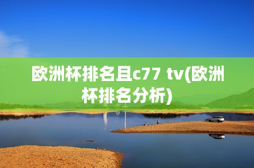 欧洲杯排名且c77 tv(欧洲杯排名分析)