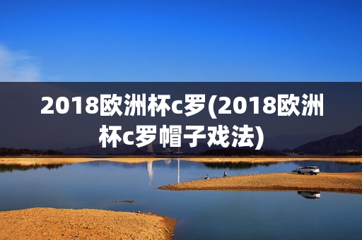 2018欧洲杯c罗(2018欧洲杯c罗帽子戏法)