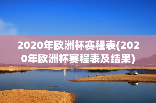 2020年欧洲杯赛程表(2020年欧洲杯赛程表及结果)