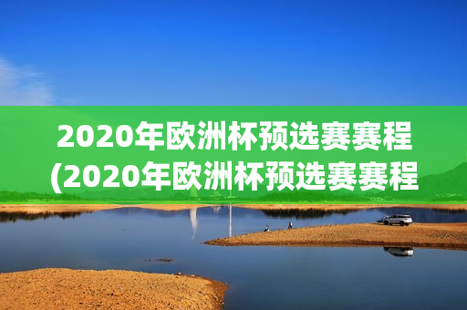 2020年欧洲杯预选赛赛程(2020年欧洲杯预选赛赛程积分)