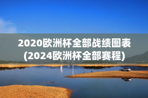 2020欧洲杯全部战绩图表(2024欧洲杯全部赛程)