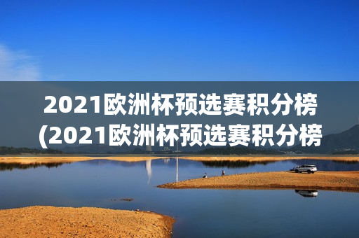 2021欧洲杯预选赛积分榜(2021欧洲杯预选赛积分榜最新)