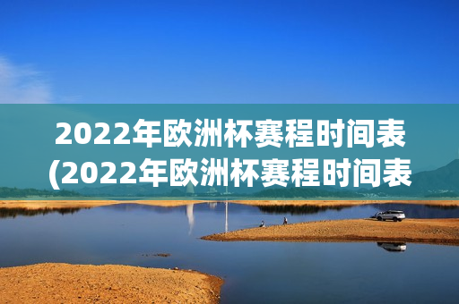 2022年欧洲杯赛程时间表(2022年欧洲杯赛程时间表图)