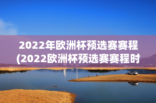 2022年欧洲杯预选赛赛程(2022欧洲杯预选赛赛程时间表)