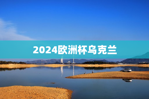 2024欧洲杯乌克兰