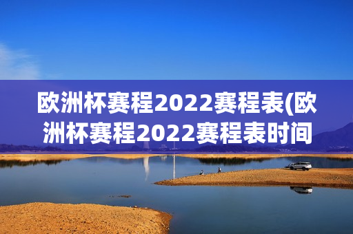 欧洲杯赛程2022赛程表(欧洲杯赛程2022赛程表时间)