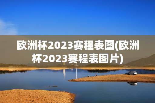 欧洲杯2023赛程表图(欧洲杯2023赛程表图片)