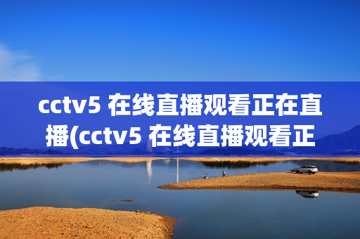 cctv5 在线直播观看正在直播(cctv5 在线直播观看正在直播高清)