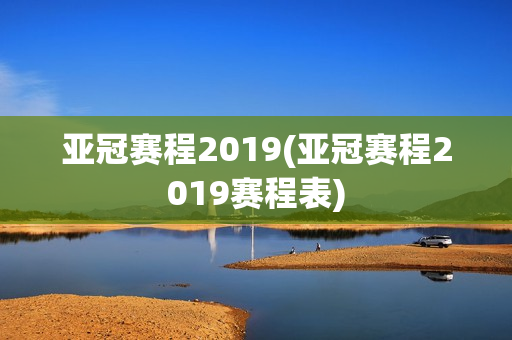 亚冠赛程2019(亚冠赛程2019赛程表)