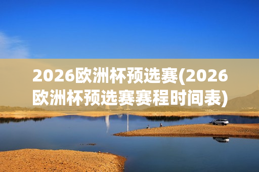 2026欧洲杯预选赛(2026欧洲杯预选赛赛程时间表)