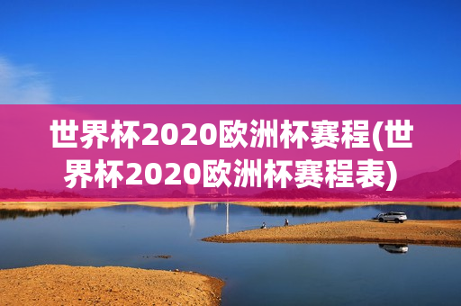 世界杯2020欧洲杯赛程(世界杯2020欧洲杯赛程表)