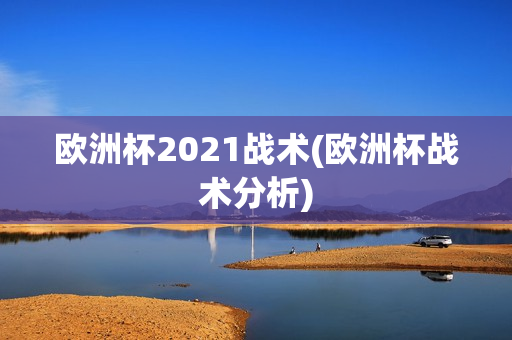 欧洲杯2021战术(欧洲杯战术分析)