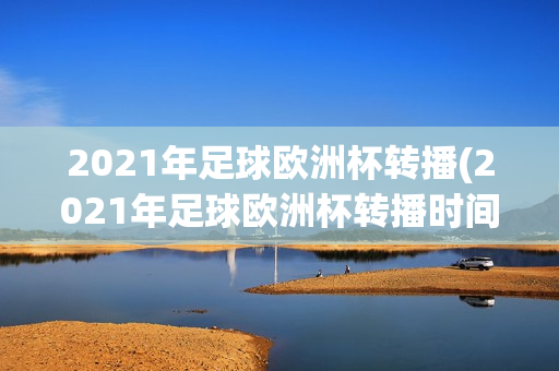 2021年足球欧洲杯转播(2021年足球欧洲杯转播时间)