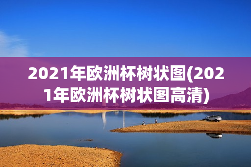 2021年欧洲杯树状图(2021年欧洲杯树状图高清)