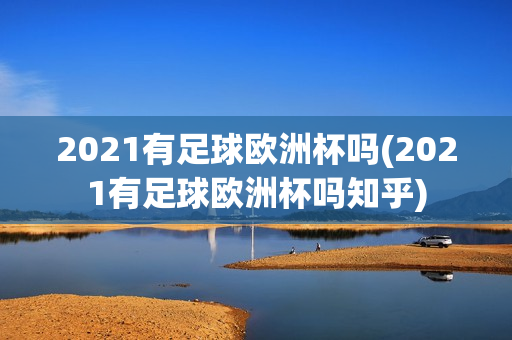 2021有足球欧洲杯吗(2021有足球欧洲杯吗知乎)