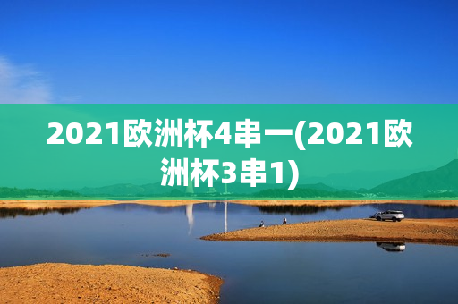 2021欧洲杯4串一(2021欧洲杯3串1)