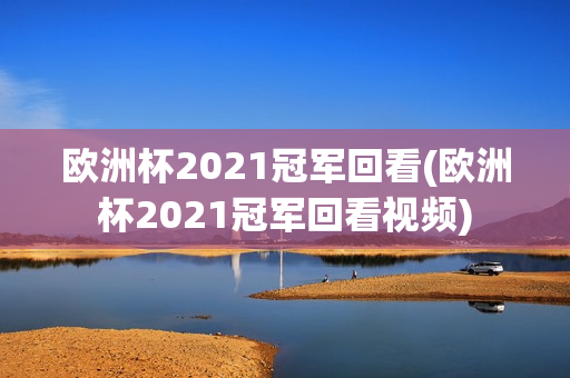 欧洲杯2021冠军回看(欧洲杯2021冠军回看视频)