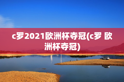 c罗2021欧洲杯夺冠(c罗 欧洲杯夺冠)