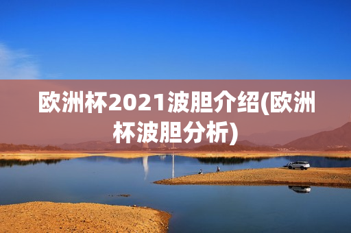 欧洲杯2021波胆介绍(欧洲杯波胆分析)