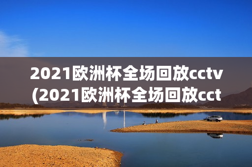 2021欧洲杯全场回放cctv(2021欧洲杯全场回放cctv5)