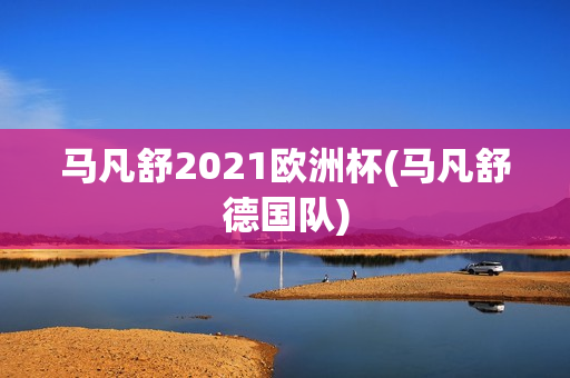 马凡舒2021欧洲杯(马凡舒德国队)