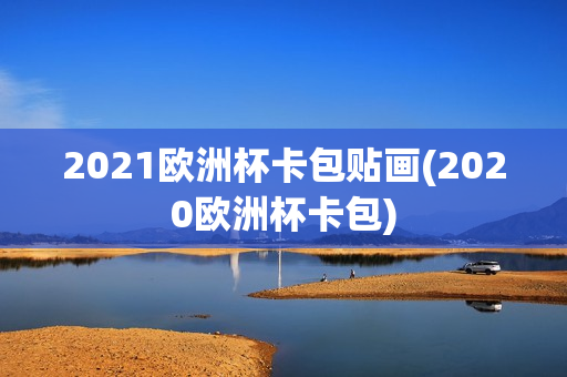 2021欧洲杯卡包贴画(2020欧洲杯卡包)