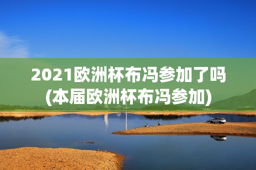 2021欧洲杯布冯参加了吗(本届欧洲杯布冯参加)