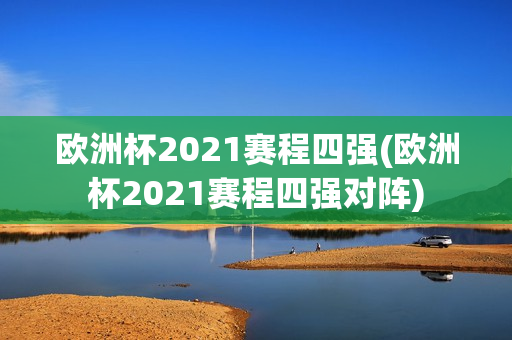 欧洲杯2021赛程四强(欧洲杯2021赛程四强对阵)