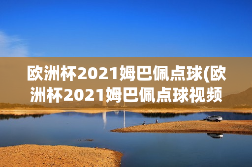 欧洲杯2021姆巴佩点球(欧洲杯2021姆巴佩点球视频)