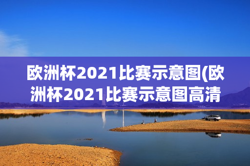 欧洲杯2021比赛示意图(欧洲杯2021比赛示意图高清)