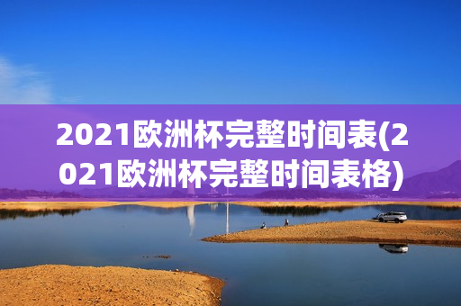 2021欧洲杯完整时间表(2021欧洲杯完整时间表格)