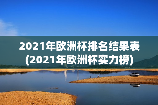 2021年欧洲杯排名结果表(2021年欧洲杯实力榜)