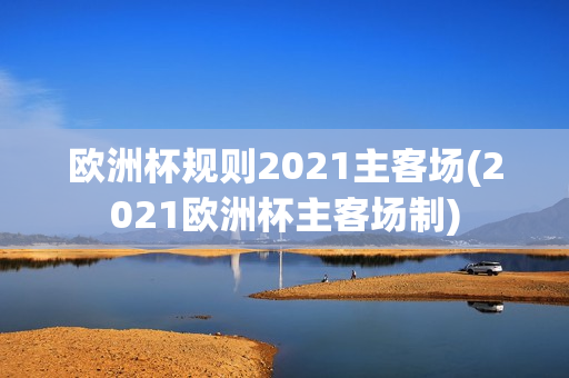 欧洲杯规则2021主客场(2021欧洲杯主客场制)