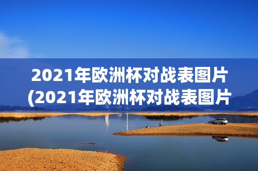 2021年欧洲杯对战表图片(2021年欧洲杯对战表图片大全)