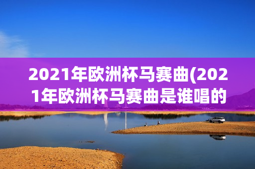 2021年欧洲杯马赛曲(2021年欧洲杯马赛曲是谁唱的)