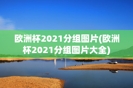 欧洲杯2021分组图片(欧洲杯2021分组图片大全)