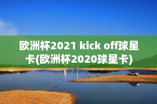 欧洲杯2021 kick off球星卡(欧洲杯2020球星卡)