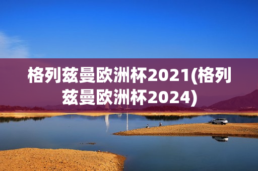 格列兹曼欧洲杯2021(格列兹曼欧洲杯2024)