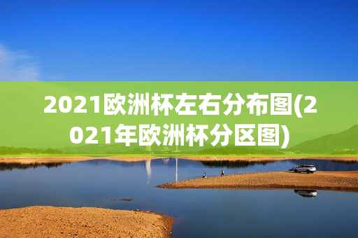 2021欧洲杯左右分布图(2021年欧洲杯分区图)