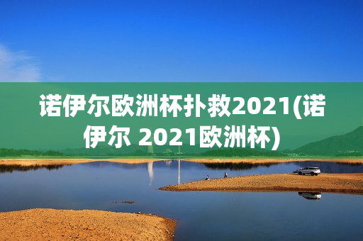 诺伊尔欧洲杯扑救2021(诺伊尔 2021欧洲杯)