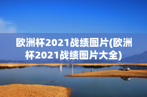 欧洲杯2021战绩图片(欧洲杯2021战绩图片大全)