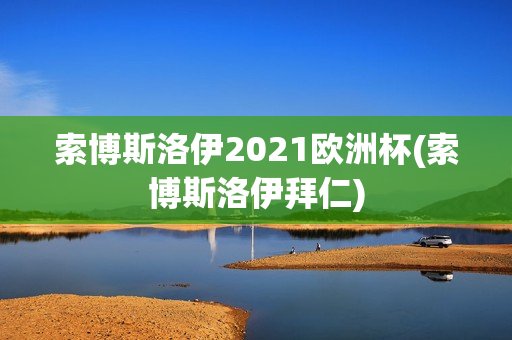 索博斯洛伊2021欧洲杯(索博斯洛伊拜仁)