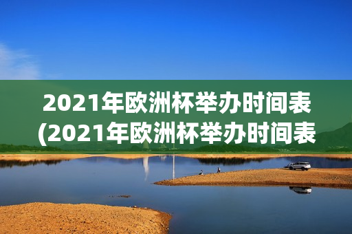 2021年欧洲杯举办时间表(2021年欧洲杯举办时间表格)