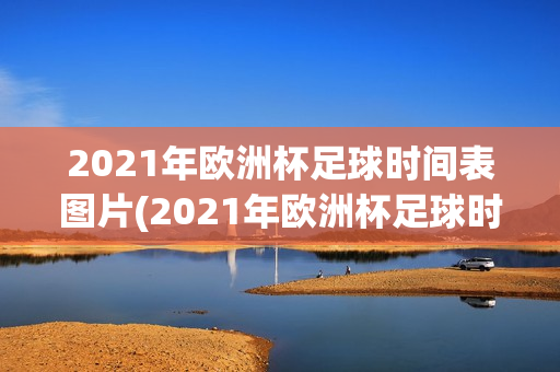 2021年欧洲杯足球时间表图片(2021年欧洲杯足球时间表图片大全)