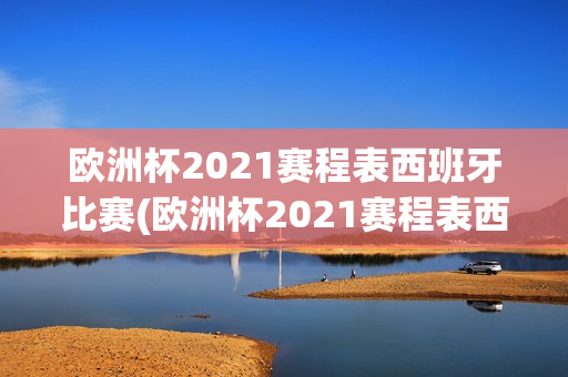 欧洲杯2021赛程表西班牙比赛(欧洲杯2021赛程表西班牙比赛结果)