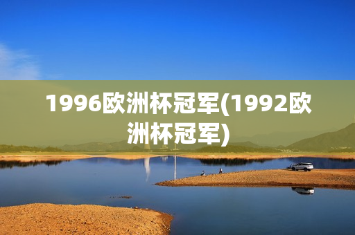 1996欧洲杯冠军(1992欧洲杯冠军)